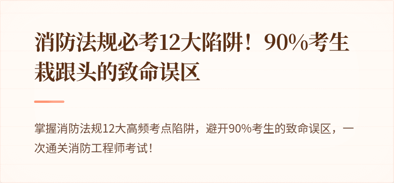 消防法规必考12大陷阱！90%考生栽跟头的致命误区