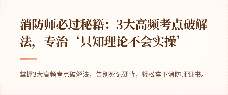 消防师必过秘籍：3大高频考点破解法，专治‘只知理论不会实操’