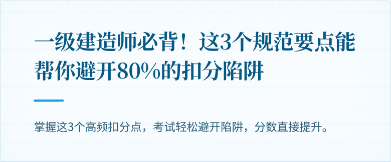 一级建造师必背！这3个规范要点能帮你避开80%的扣分陷阱