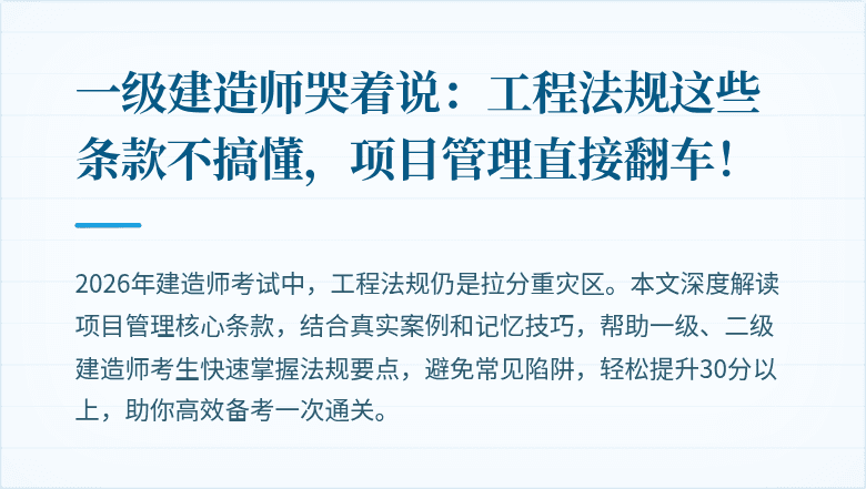 一级建造师哭着说:工程法规这些条款不搞懂,项目管理直接翻车!