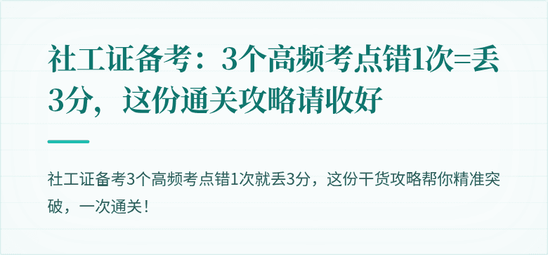 社工证备考：3个高频考点错1次=丢3分，这份通关攻略请收好