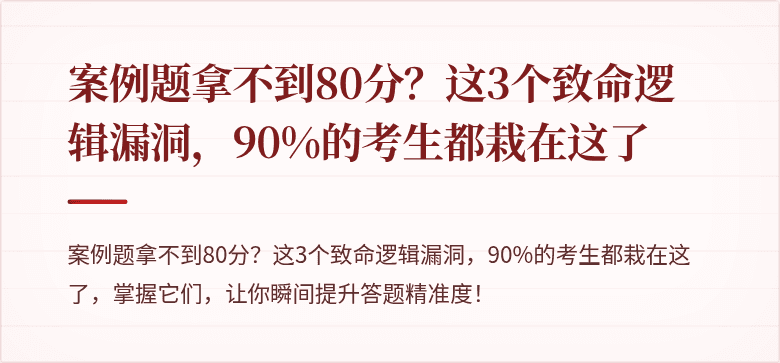 案例题拿不到80分？这3个致命逻辑漏洞，90%的考生都栽在这了
