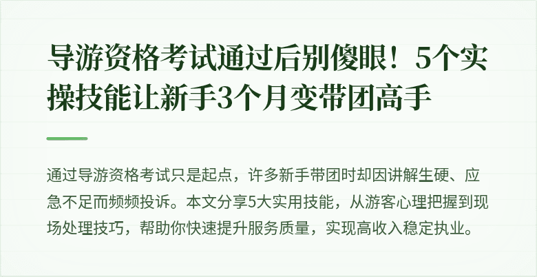 导游资格考试通过后别傻眼！5个实操技能让新手3个月变带团高手