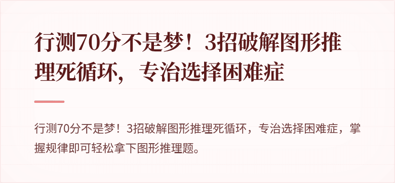 行测70分不是梦！3招破解图形推理死循环，专治选择困难症