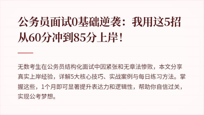 公务员面试0基础逆袭：我用这5招从60分冲到85分上岸！