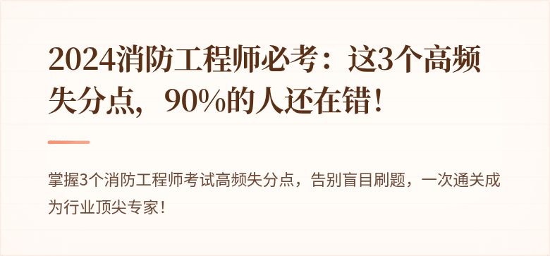 2024消防工程师必考：这3个高频失分点，90%的人还在错！
