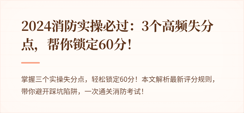 2024消防实操必过：3个高频失分点，帮你锁定60分！