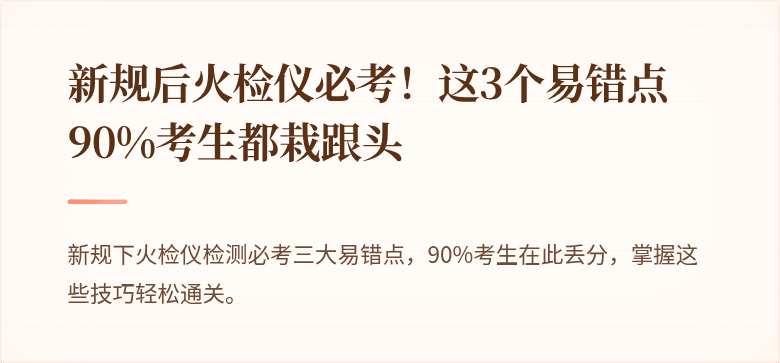新规后火检仪必考！这3个易错点90%考生都栽跟头