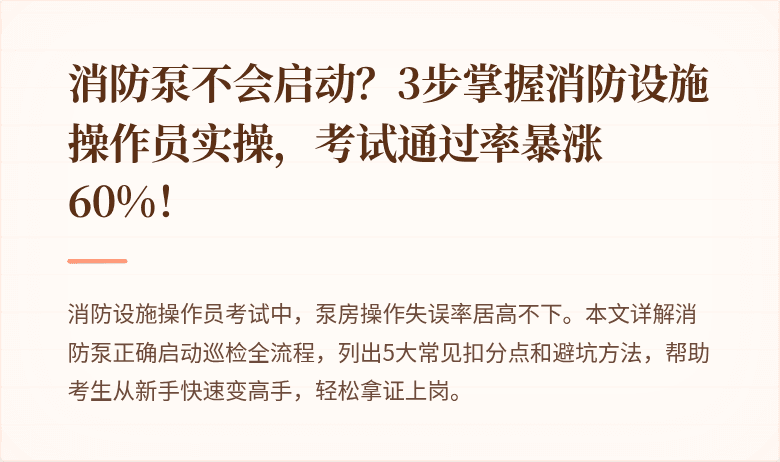 消防泵不会启动？3步掌握消防设施操作员实操，考试通过率暴涨60%！
