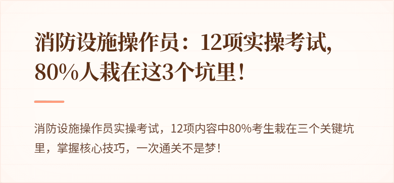 消防设施操作员：12项实操考试，80%人栽在这3个坑里！