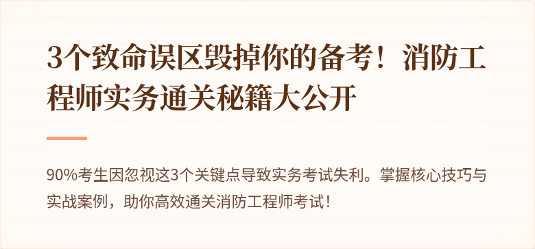 3个致命误区毁掉你的备考！消防工程师实务通关秘籍大公开