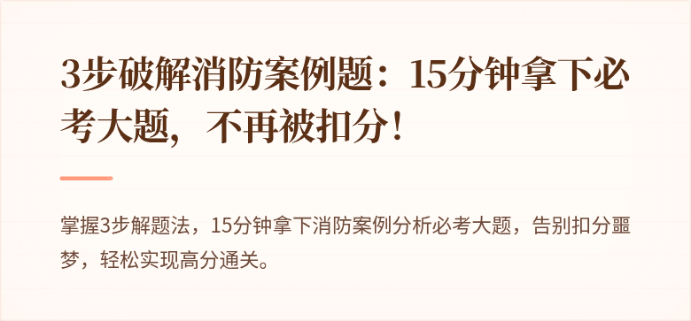 3步破解消防案例题：15分钟拿下必考大题，不再被扣分！