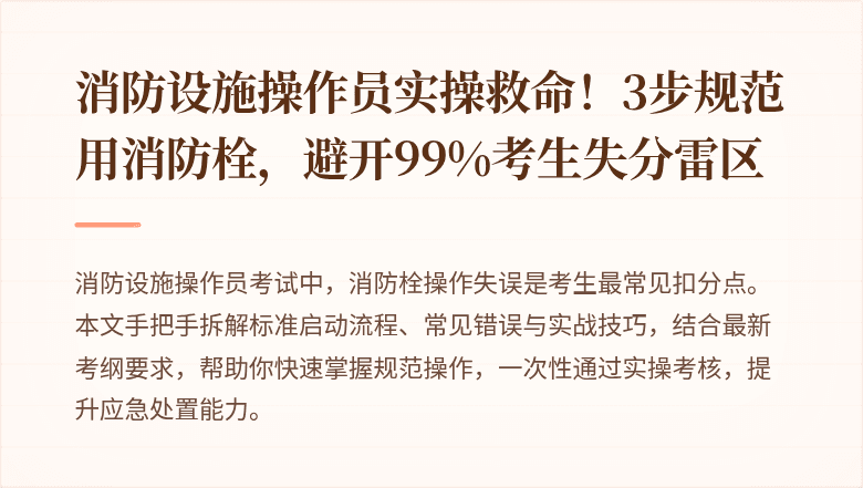 消防设施操作员实操救命！3步规范用消防栓，避开99%考生失分雷区