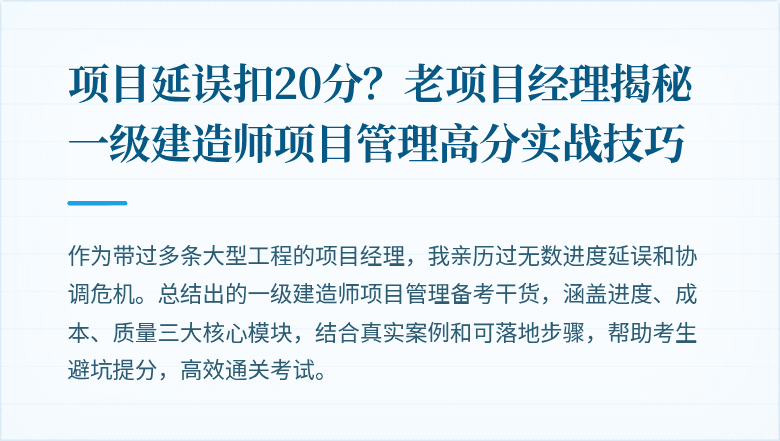 项目延误扣20分?老项目经理揭秘一级建造师项目管理高分实战技巧