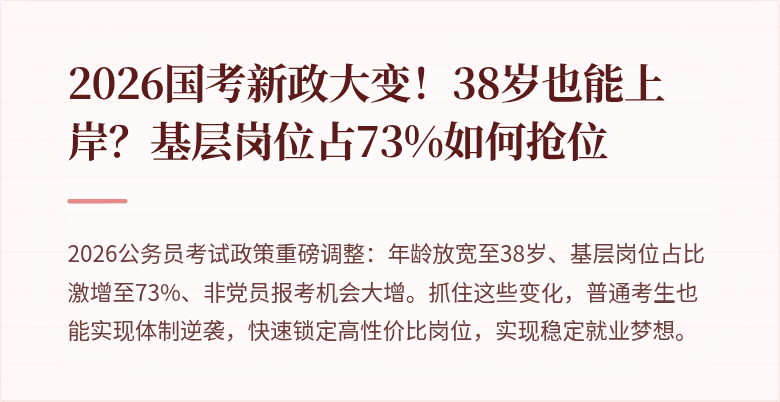 2026国考新政大变！38岁也能上岸？基层岗位占73%如何抢位