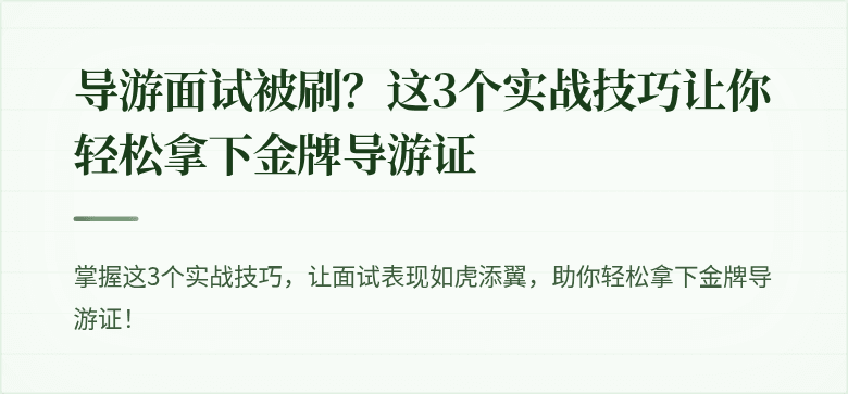 导游面试被刷？这3个实战技巧让你轻松拿下金牌导游证