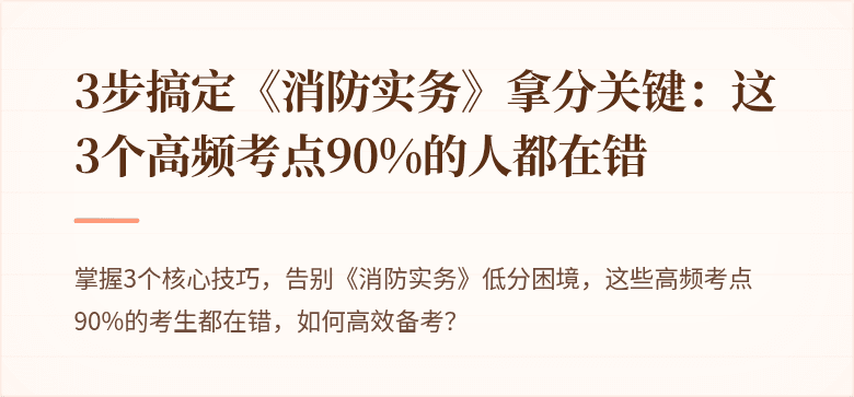 3步搞定《消防实务》拿分关键：这3个高频考点90%的人都在错