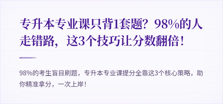 专升本专业课只背1套题？98%的人走错路，这3个技巧让分数翻倍！