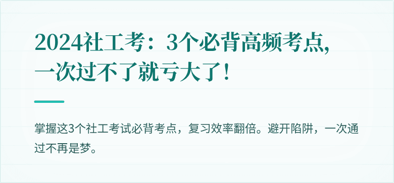2024社工考:3个必背高频考点,一次过不了就亏大了!