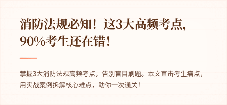 消防法规必知！这3大高频考点，90%考生还在错！