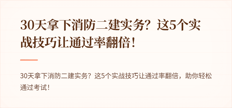 30天拿下消防二建实务？这5个实战技巧让通过率翻倍！