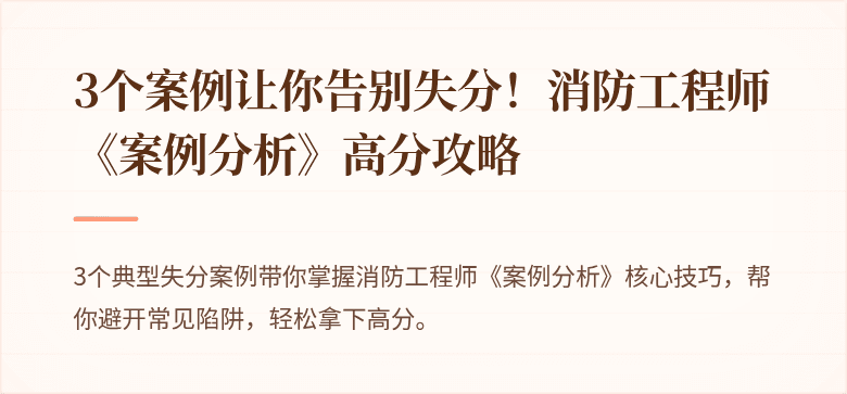 3个案例让你告别失分！消防工程师《案例分析》高分攻略