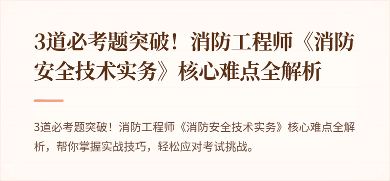 3道必考题突破！消防工程师《消防安全技术实务》核心难点全解析