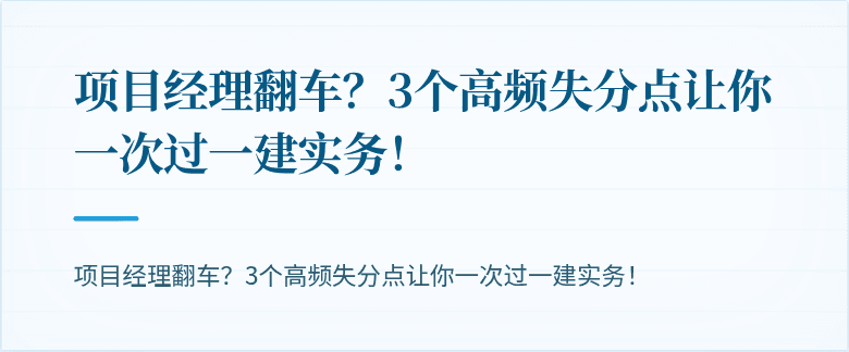 项目经理翻车?3个高频失分点让你一次过一建实务!