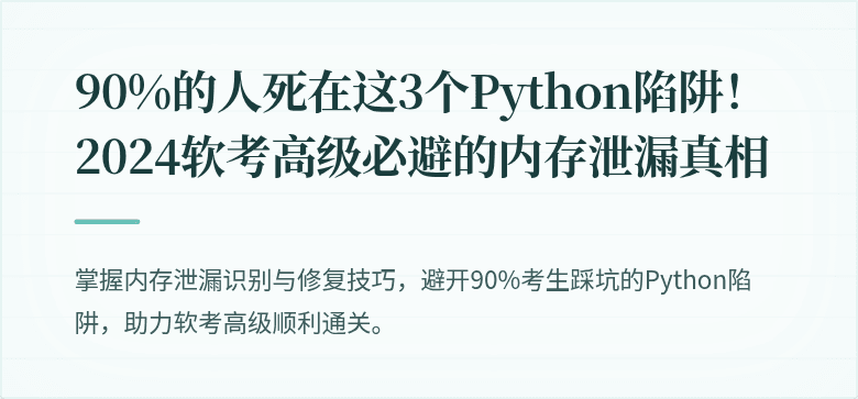 90%的人死在这3个Python陷阱！2024软考高级必避的内存泄漏真相