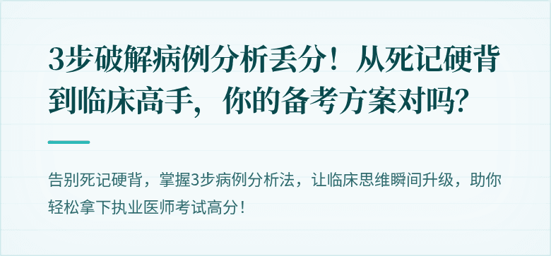 3步破解病例分析丢分！从死记硬背到临床高手，你的备考方案对吗？