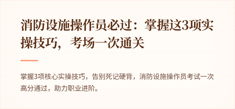 消防设施操作员必过：掌握这3项实操技巧，考场一次通关