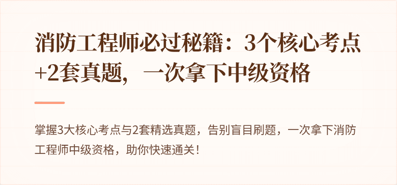 消防工程师必过秘籍：3个核心考点+2套真题，一次拿下中级资格
