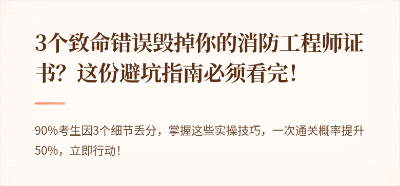 3个致命错误毁掉你的消防工程师证书？这份避坑指南必须看完！