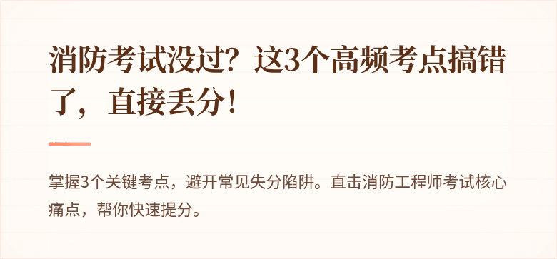消防考试没过？这3个高频考点搞错了，直接丢分！
