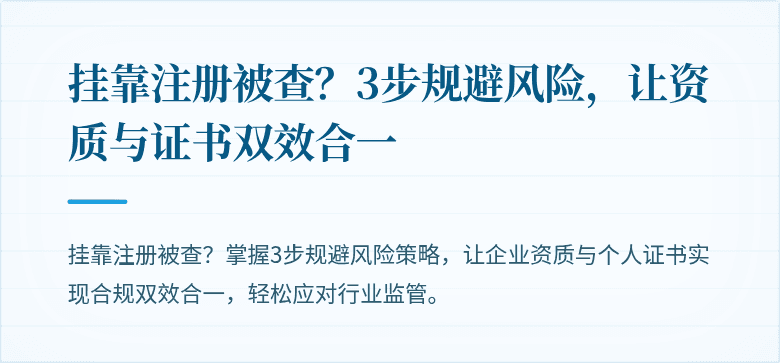 挂靠注册被查？3步规避风险，让资质与证书双效合一