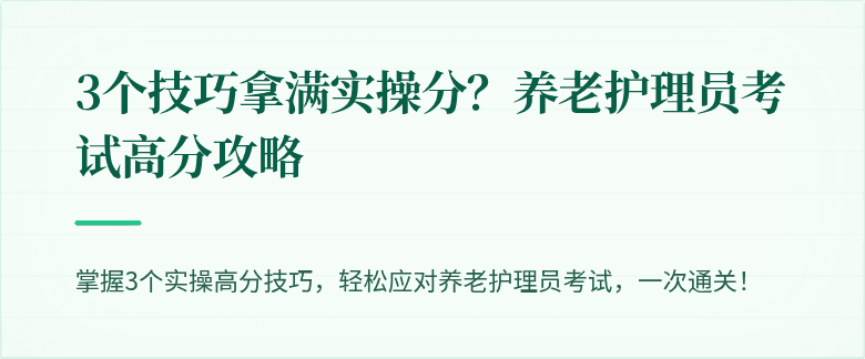 3个技巧拿满实操分？养老护理员考试高分攻略