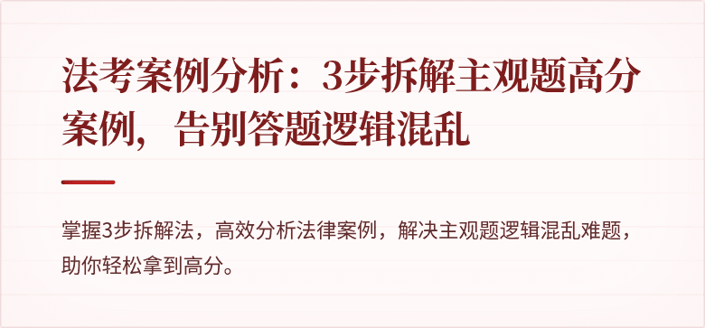 法考案例分析：3步拆解主观题高分案例，告别答题逻辑混乱