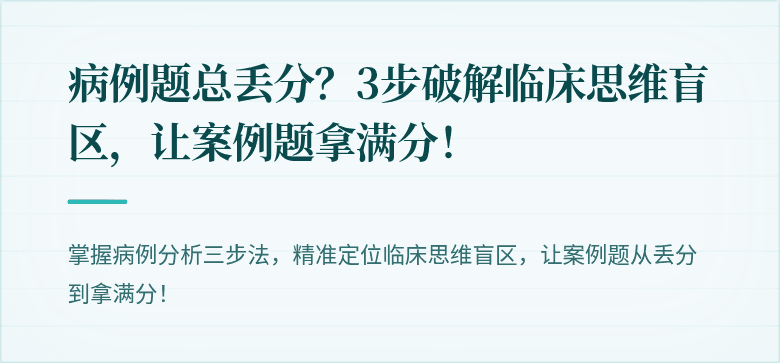 病例题总丢分？3步破解临床思维盲区，让案例题拿满分！