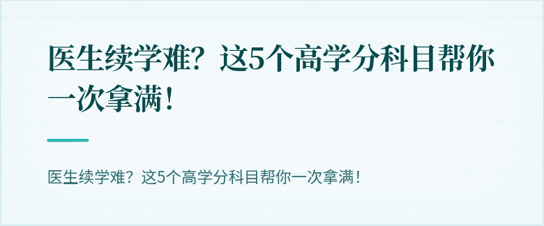 医生续学难？这5个高学分科目帮你一次拿满！