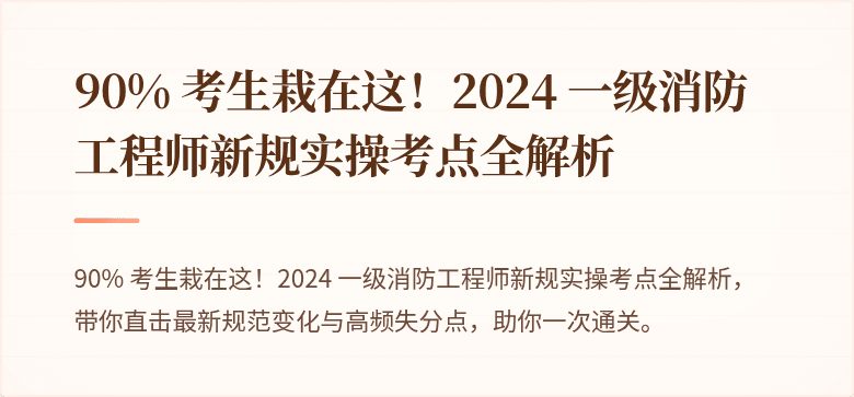 90% 考生栽在这！2024 一级消防工程师新规实操考点全解析