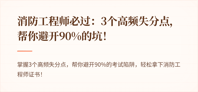 消防工程师必过：3个高频失分点，帮你避开90%的坑！