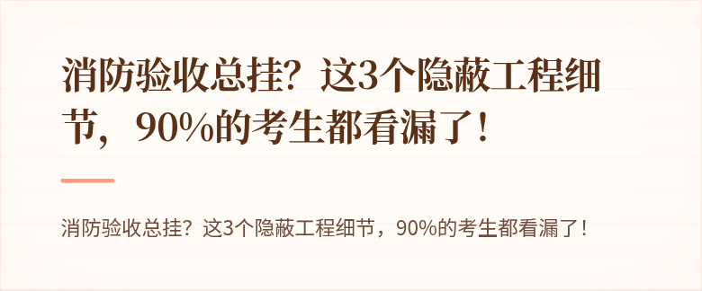 消防验收总挂？这3个隐蔽工程细节，90%的考生都看漏了！