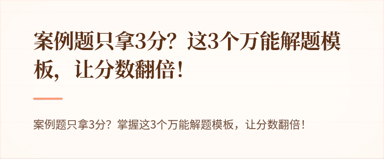 案例题只拿3分？这3个万能解题模板，让分数翻倍！