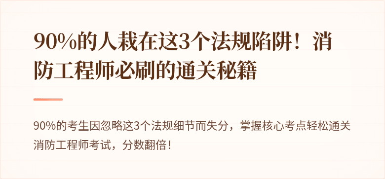 90%的人栽在这3个法规陷阱！消防工程师必刷的通关秘籍
