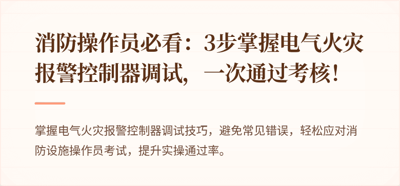 消防操作员必看：3步掌握电气火灾报警控制器调试，一次通过考核！