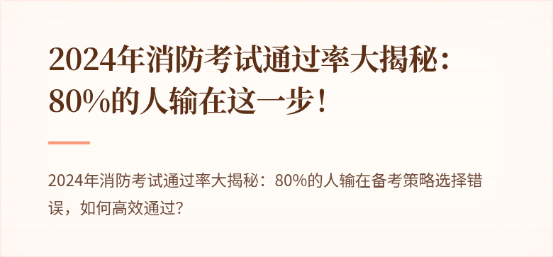 2024年消防考试通过率大揭秘：80%的人输在这一步！
