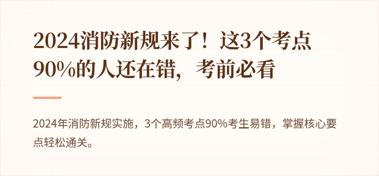 2024消防新规来了！这3个考点90%的人还在错，考前必看