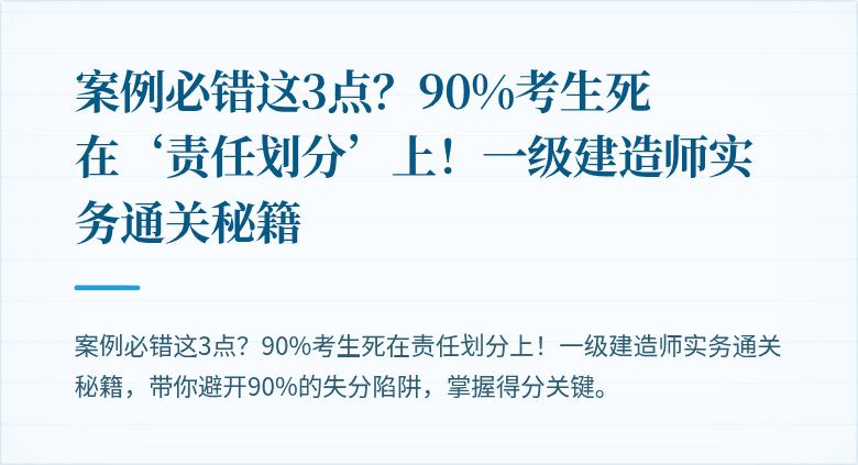 案例必错这3点?90%考生死在‘责任划分’上!一级建造师实务通关秘籍