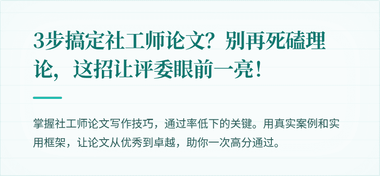 3步搞定社工师论文?别再死磕理论,这招让评委眼前一亮!
