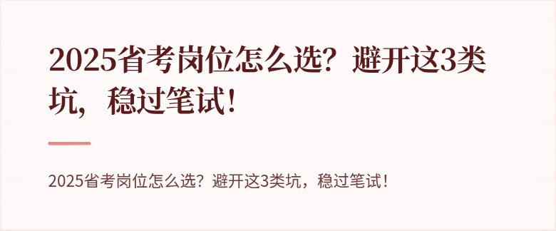 2025省考岗位怎么选？避开这3类坑，稳过笔试！